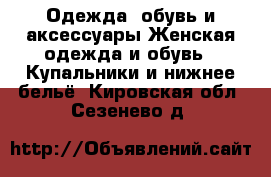 Одежда, обувь и аксессуары Женская одежда и обувь - Купальники и нижнее бельё. Кировская обл.,Сезенево д.